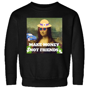 Discover Make money not friends Mona Lisa saying Sweatshirts