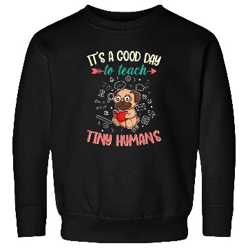 Discover Good Day To Teach Tiny Humans Elementary Teacher Sweatshirts