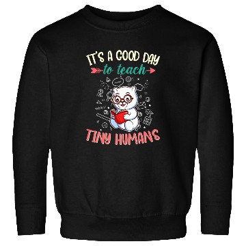 Discover Good Day To Teach Tiny Humans Elementary Teacher Sweatshirts