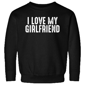 Discover i love my girlfriend Sweatshirts 2022