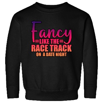 Discover Fancy Like The Race Track On A Date Night 3 Sweatshirts