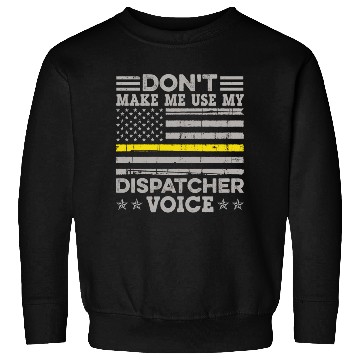 Discover Don t Make Me Use My Dispatcher Voice Thin Sweatshirts