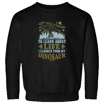 Discover Dinosaur All I Need To Learn About Life Sweatshirts