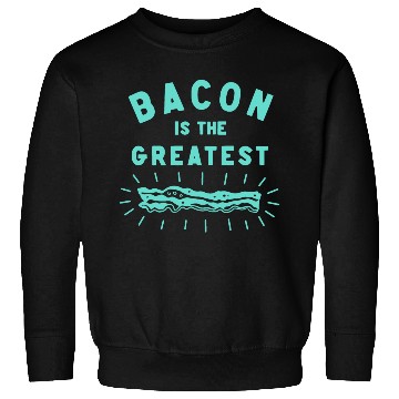 Discover Bacon is the Greatest Sweatshirts