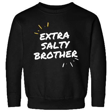 Discover Extra Salty Brother Sweatshirts