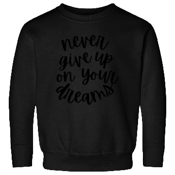 Discover Never Give Up on Your Dreams Design Sweatshirts
