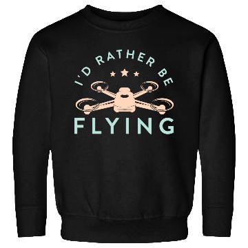 Discover Drone Pilot I'd Rather Be Flying Quadcopter Sweatshirts