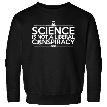 Discover Quality Science Is Not A Liberal Conspiracy Sweatshirts