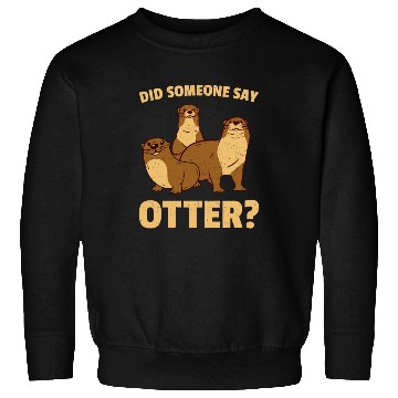 Discover Did Someone Say Otter Sweatshirts