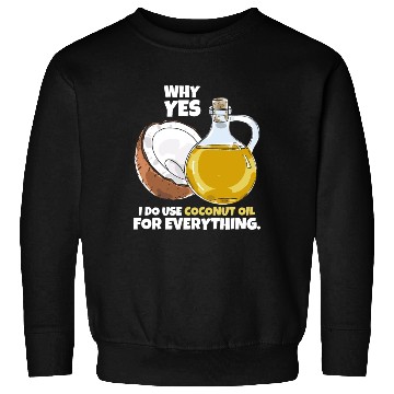 Discover Coconut Why Yes I Use Coconut Oil For Everything Sweatshirts