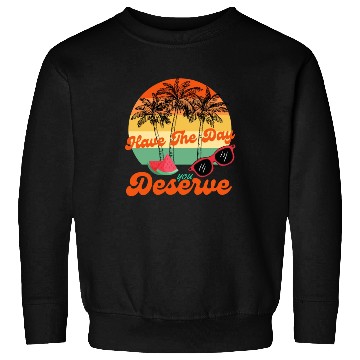 Discover Have The Day You Deserve Cool Motivational Quote Sweatshirts