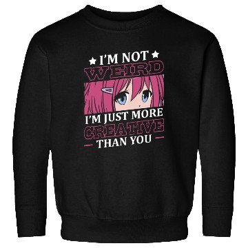 Discover Not Weird I'm Just More Creative | Anime Lover | Sweatshirts