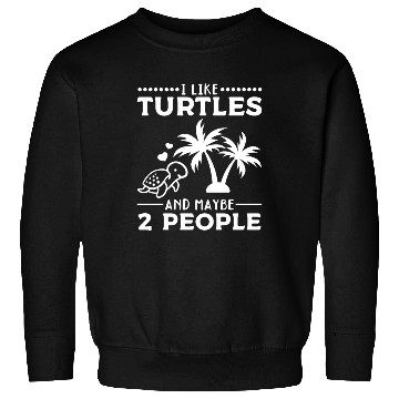 Discover I Like Turtles And Maybe 2 People I Cute Turtle Sweatshirts