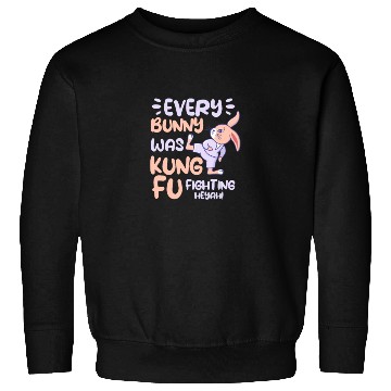 Discover Every Bunny Was Kung Fu Fighting Sweatshirts