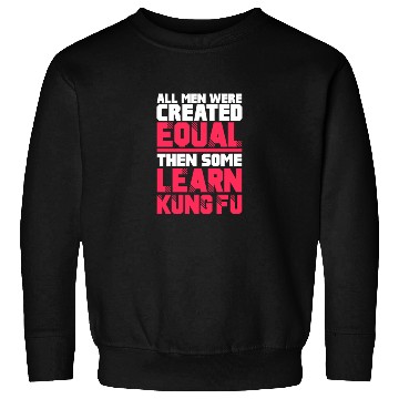 Discover All Men Were Created Equal Then Some Learn Kung Fu Sweatshirts