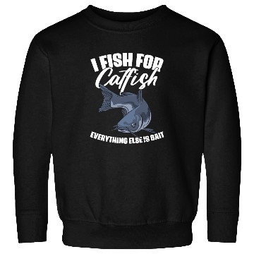 Discover I Fish For Catfish Everything Else Is Bait Funny Sweatshirts
