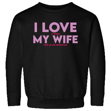Discover I Love It When My Wife Lets Me Go Skydiving Sweatshirts