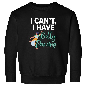 Discover I Can't I Have Belly Dancing Dance Belly Dancer Sweatshirts