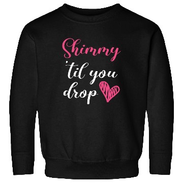 Discover Shimmy 'Til You Drop Belly Dancing Belly Dancer Sweatshirts