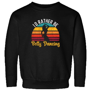 Discover I'd Rather Be Belly Dancing Dance Belly Dancer Sweatshirts