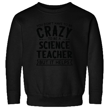 Discover You Don't Have To Be A Crazy Science Teacher Sweatshirts