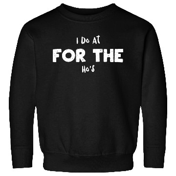Discover I Do At For The Ho's - Santa Claus Sweatshirts