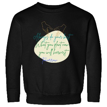 Discover You Plant Now, You Will Harvest Tomorrow Sweatshirts