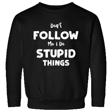 Discover Don't Follow Me I Do Stupid Things Sweatshirts