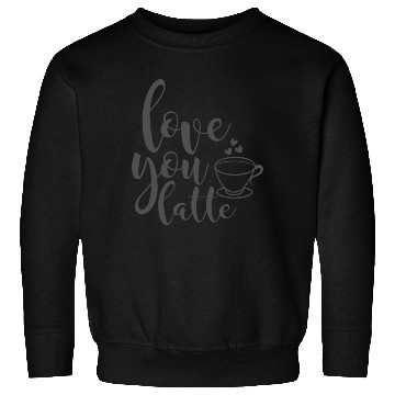 Discover Love You Latte Coffee Lover Sweatshirts