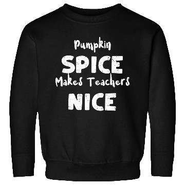 Discover Pumpkin Spice Makes Teachers Nice Sweatshirts