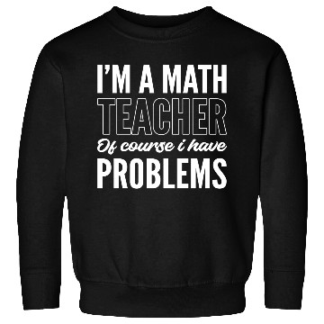 Discover Math Teacher Problematic Person Gift Sweatshirts