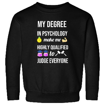 Discover My degree in psychology make me highly qualified Sweatshirts