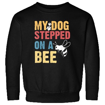 Discover My Dog Stepped On A Bee Sweatshirts