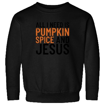 Discover All I Need Is Pumpkin Spice And Jesus Thanksgiving Sweatshirts