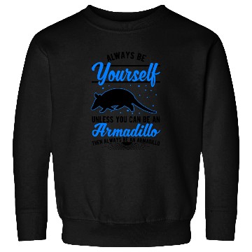 Discover Always Be Yourself Unless You Can An Armadillo Sweatshirts