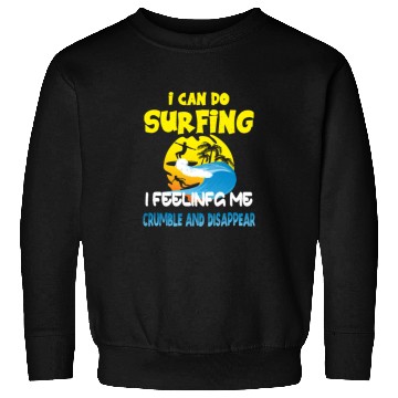 Discover i can do surfing i feeling me crumble Sweatshirts