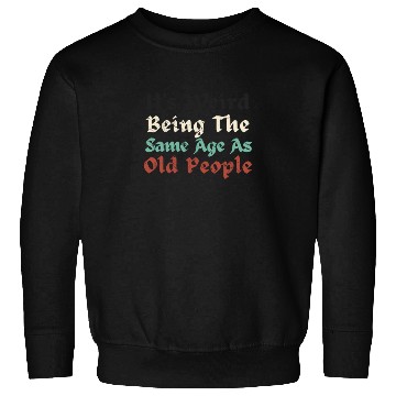Discover It's Weird Being The Same Age As Old People Funny Sweatshirts