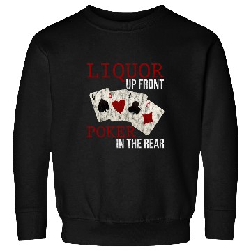 Discover Liquor Up Front, Poker In The Rear 3 Sweatshirts