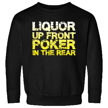 Discover Liquor Up Front, Poker In The Rear Sweatshirts