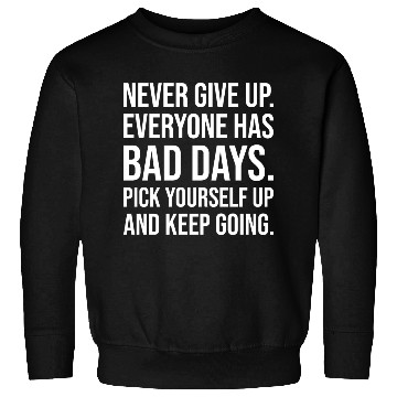 Discover never give up everyone has bad days Sweatshirts