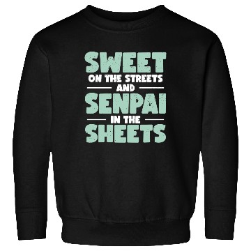 Discover Sweet On The Streets And Senpai In The Sheets | Sweatshirts