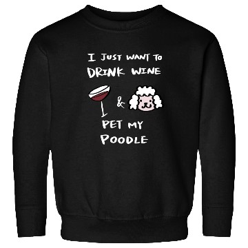 Discover Drink Wine And Pet My Poodle Sweatshirts