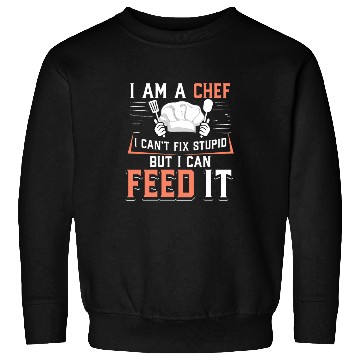 Discover I'm A Chef I Can't Fix Stupid But I Can Feed It Sweatshirts