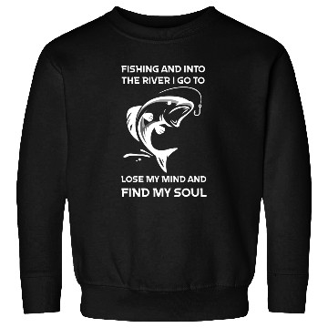Discover Fishing And Into The River I Go To Lose My Mind An Sweatshirts
