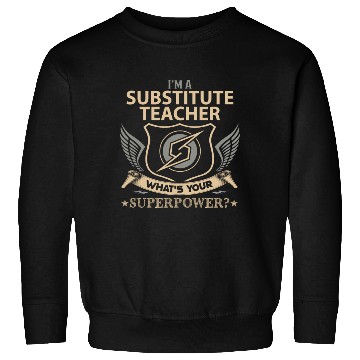 Discover Substitute Teacher Sweatshirts - Superpower Job Gift I