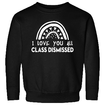 Discover I Love You All Class Dismissed Sweatshirts