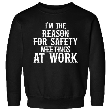 Discover I m the Reason for Safety Meetings Sweatshirts