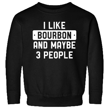 Discover I Like Bourbon And Maybe 3 People Sweatshirts