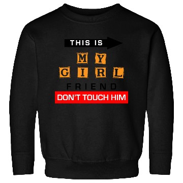 Discover This Is My Girlfriend Dont Touch Him Sweatshirts