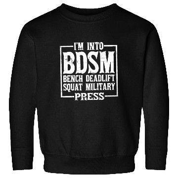 Discover Im Into BDSM Bench Squat Deadlift Military Press12 Sweatshirts